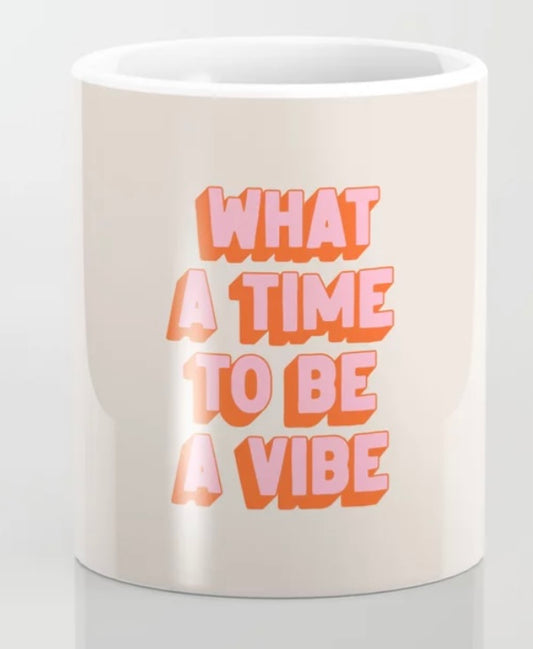 What A Time To Be A Vibe Coffee Mug